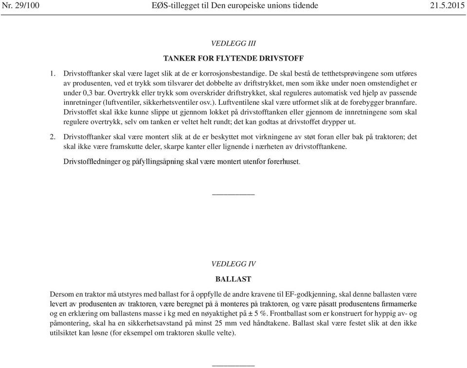 Overtrykk eller trykk som overskrider driftstrykket, skal reguleres automatisk ved hjelp av passende innretninger (luftventiler, sikkerhetsventiler osv.).