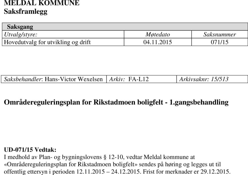 - 1.gangsbehandling UD-071/15 Vedtak: I medhold av Plan- og bygningslovens 12-10, vedtar Meldal kommune at «Områdereguleringsplan