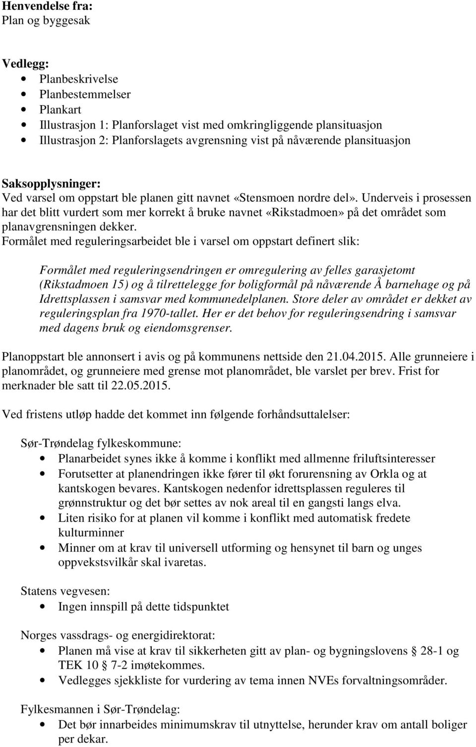 Underveis i prosessen har det blitt vurdert som mer korrekt å bruke navnet «Rikstadmoen» på det området som planavgrensningen dekker.