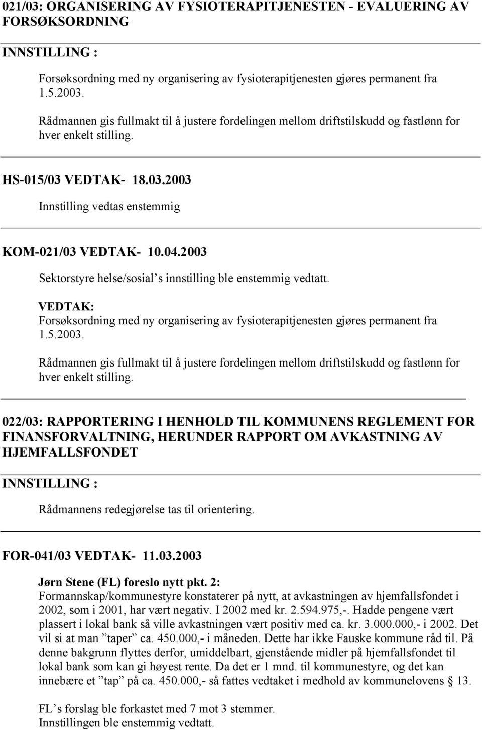 2003 Sektorstyre helse/sosial s innstilling ble enstemmig vedtatt. Forsøksordning med ny organisering av fysioterapitjenesten gjøres permanent fra 1.5.2003. Rådmannen gis fullmakt til å justere fordelingen mellom driftstilskudd og fastlønn for hver enkelt stilling.