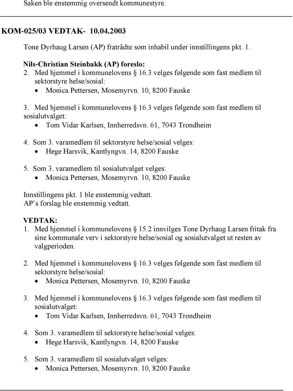 3 velges følgende som fast medlem til sosialutvalget: Tom Vidar Karlsen, Innherredsvn. 61, 7043 Trondheim 4. Som 3. varamedlem til sektorstyre helse/sosial velges: Hege Harsvik, Kantlyngvn.