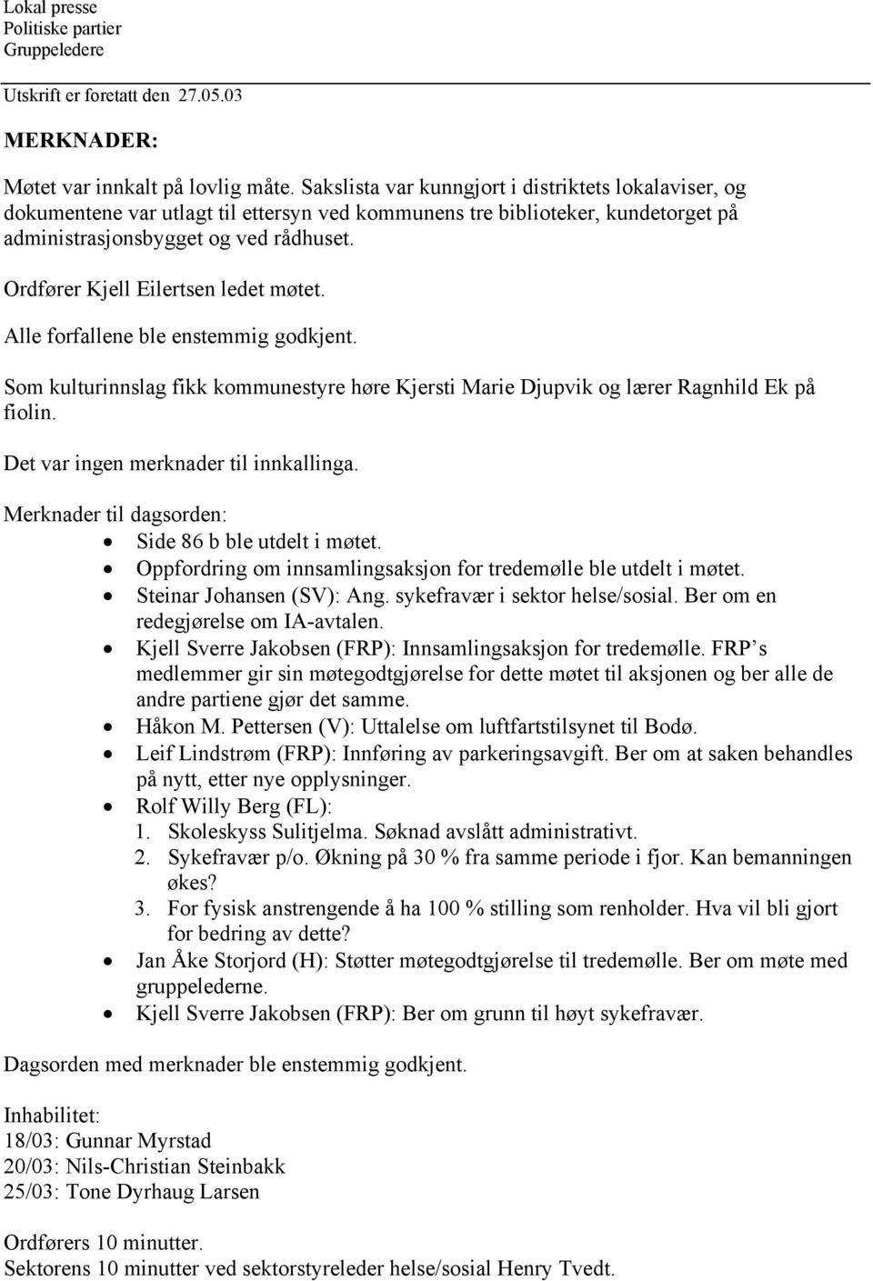 Ordfører Kjell Eilertsen ledet møtet. Alle forfallene ble enstemmig godkjent. Som kulturinnslag fikk kommunestyre høre Kjersti Marie Djupvik og lærer Ragnhild Ek på fiolin.