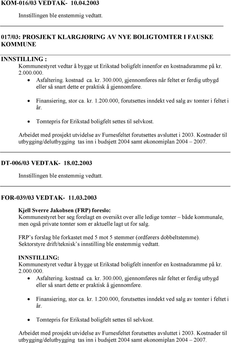 000, forutsettes inndekt ved salg av tomter i feltet i år. Tomtepris for Erikstad boligfelt settes til selvkost. Arbeidet med prosjekt utvidelse av Furnesfeltet forutsettes avsluttet i 2003.