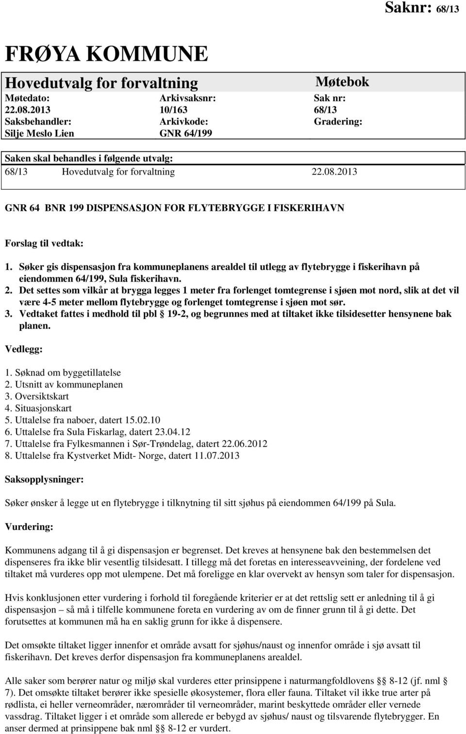 2013 GNR 64 BNR 199 DISPENSASJON FOR FLYTEBRYGGE I FISKERIHAVN Forslag til vedtak: 1.