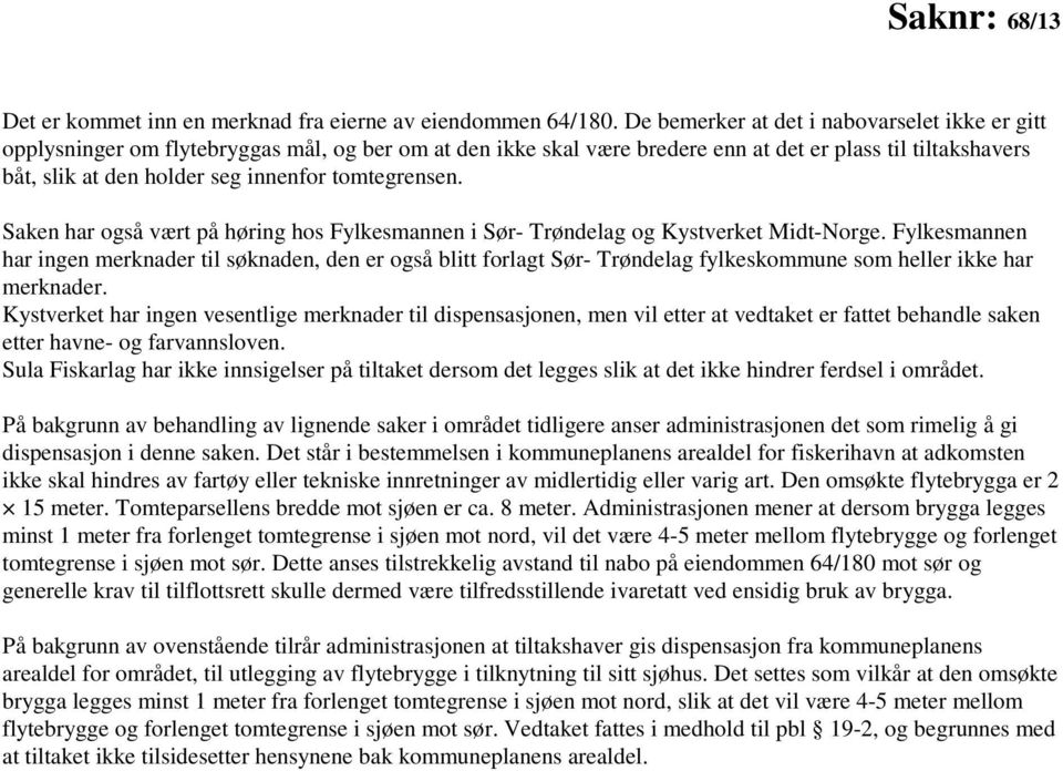 tomtegrensen. Saken har også vært på høring hos Fylkesmannen i Sør- Trøndelag og Kystverket Midt-Norge.