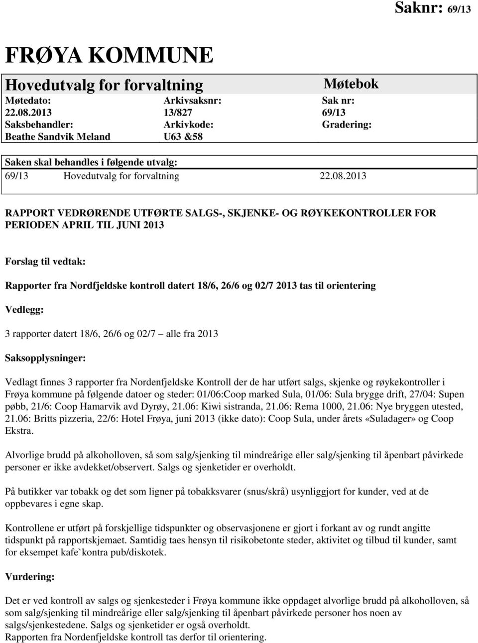 2013 RAPPORT VEDRØRENDE UTFØRTE SALGS-, SKJENKE- OG RØYKEKONTROLLER FOR PERIODEN APRIL TIL JUNI 2013 Forslag til vedtak: Rapporter fra Nordfjeldske kontroll datert 18/6, 26/6 og 02/7 2013 tas til