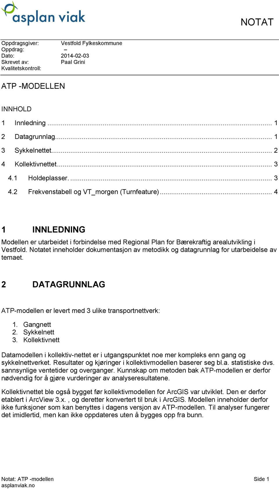 .. 4 1 INNLEDNING Modellen er utarbeidet i forbindelse med Regional Plan for Bærekraftig arealutvikling i Vestfold.