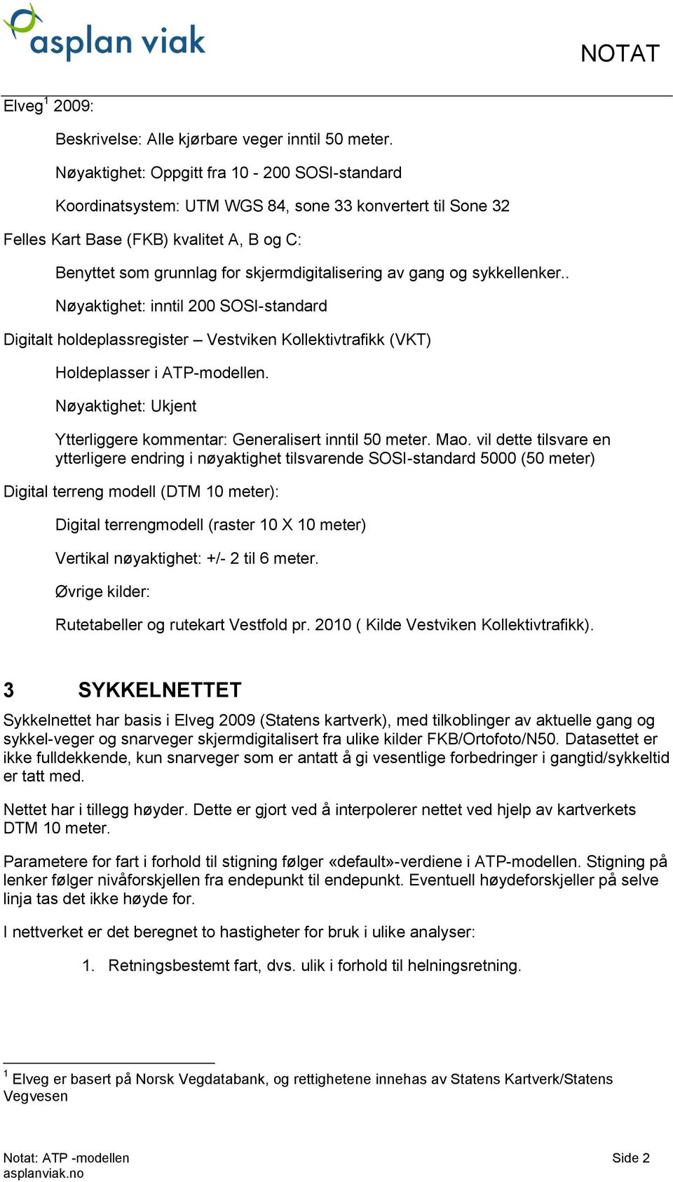 gang og sykkellenker.. Nøyaktighet: inntil 200 SOSI-standard Digitalt holdeplassregister Vestviken Kollektivtrafikk (VKT) Holdeplasser i ATP-modellen.