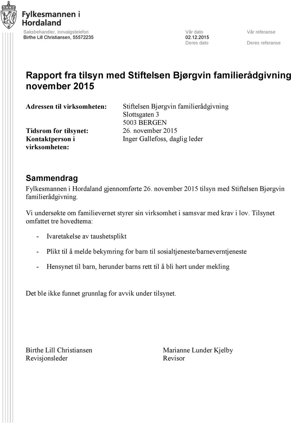 5003 BERGEN Tidsrom for tilsynet: 26. november 2015 Kontaktperson i Inger Gallefoss, daglig leder virksomheten: Sammendrag Fylkesmannen i Hordaland gjennomførte 26.