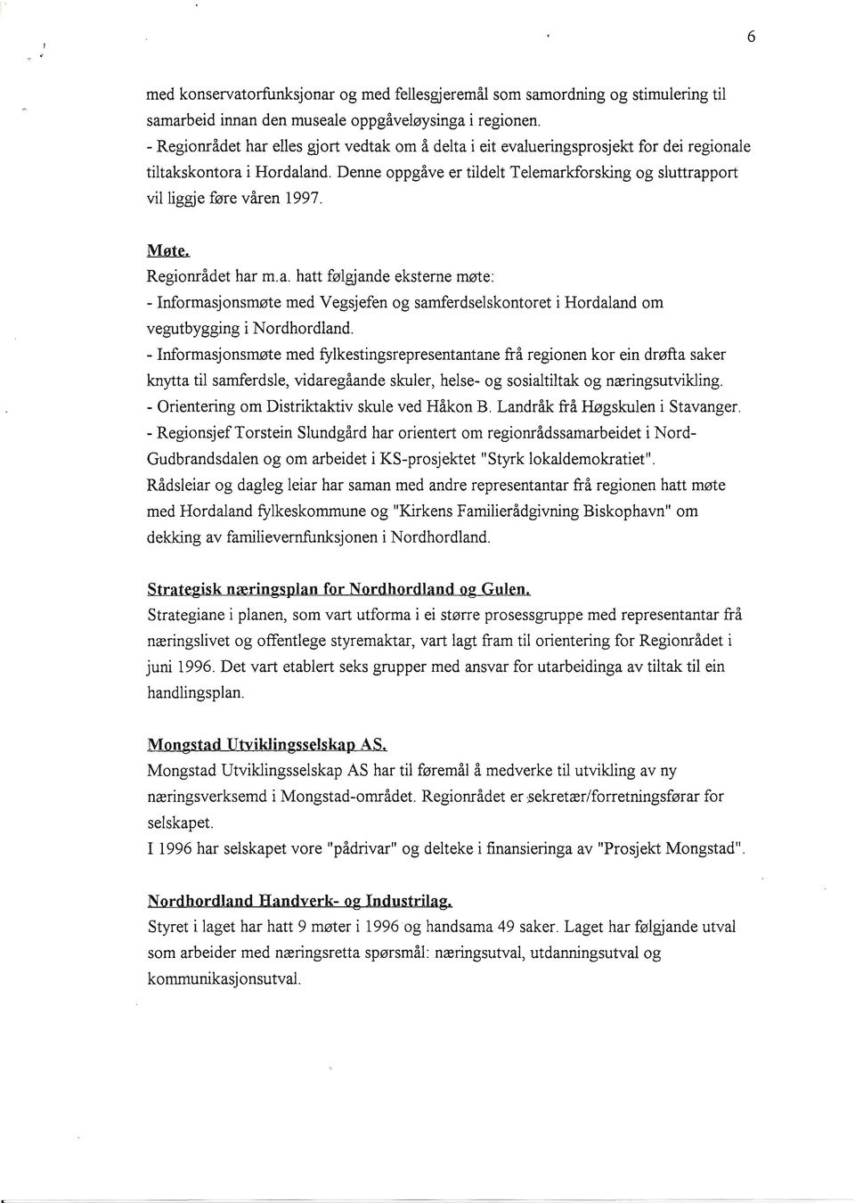 Denne oppgåve er tildelt Telemarkforsking og sluttrapport villiggje føre våren 1997. Møk.. Regionrådet har m.a. hatt følgjande eksterne møte: - Informasjonsmøte med Vegsjefen og samferdselskontoret i Hordaland om vegutbygging i Nordhordland.