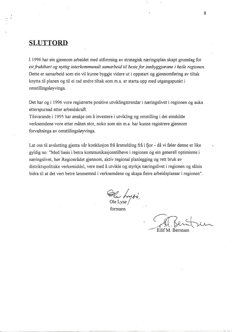 Det har og i 1996 vore registrerte positive utviklingstrendar i næringslivet i regionen og auka etterspurnad etter arbeidskraft.