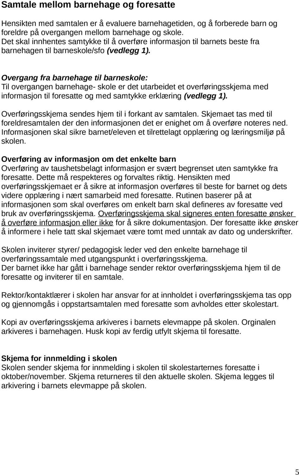 Overgang fra barnehage til barneskole: Til overgangen barnehage- skole er det utarbeidet et overføringsskjema med informasjon til foresatte og med samtykke erklæring (vedlegg 1).