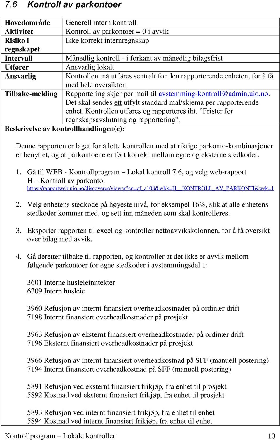 Tilbake-melding Rapportering skjer per mail til avstemming-kontroll@admin.uio.no. Det skal sendes ett utfylt standard mal/skjema per rapporterende enhet. Kontrollen utføres og rapporteres iht.