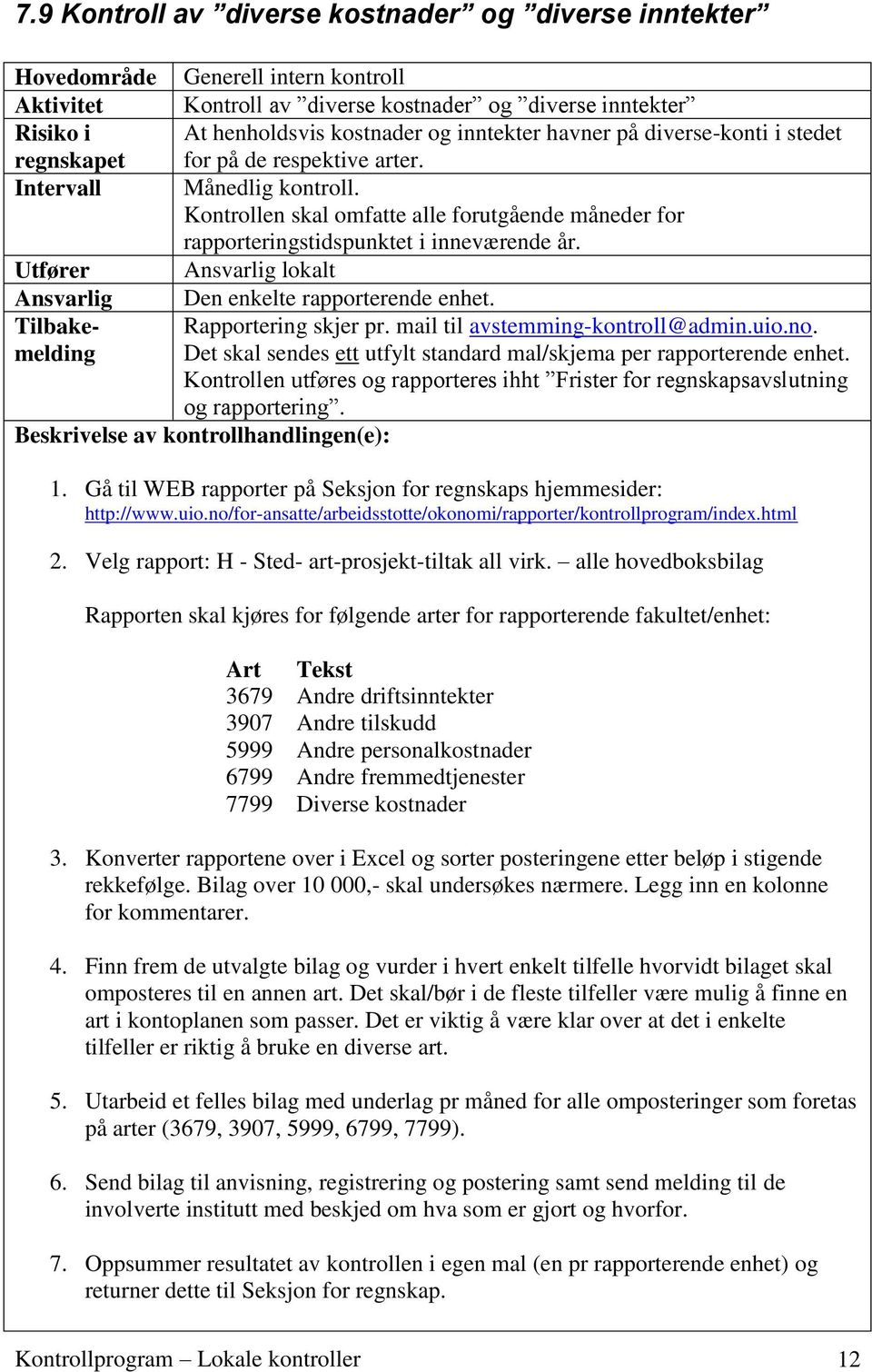 Utfører Ansvarlig lokalt Ansvarlig Den enkelte rapporterende enhet. Tilbakemelding Det skal sendes ett utfylt standard mal/skjema per rapporterende enhet. Rapportering skjer pr.