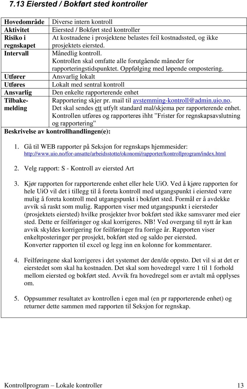 Utfører Ansvarlig lokalt Utføres Lokalt med sentral kontroll Ansvarlig Den enkelte rapporterende enhet Tilbakemelding Det skal sendes ett utfylt standard mal/skjema per rapporterende enhet.