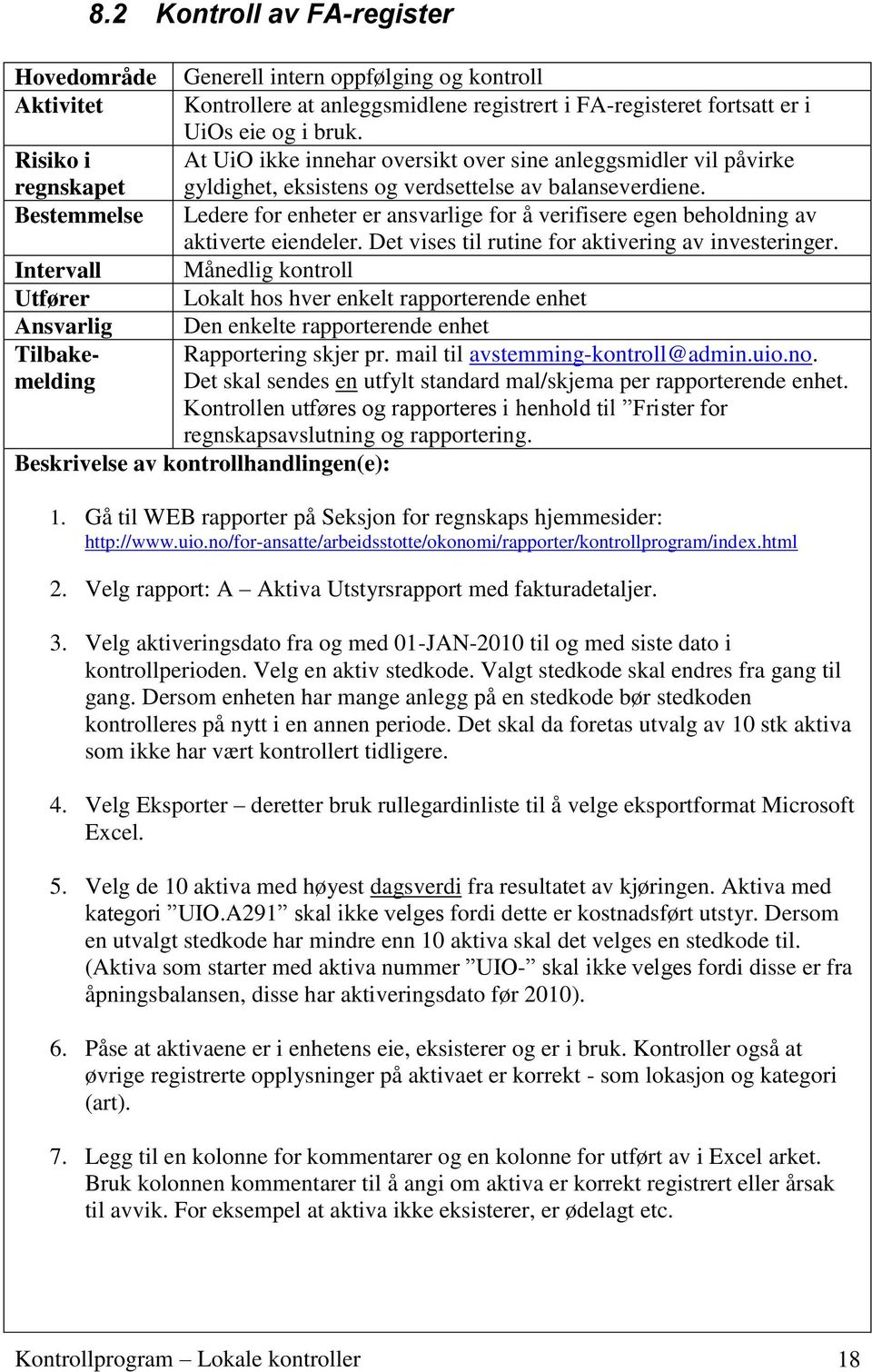 Bestemmelse Ledere for enheter er ansvarlige for å verifisere egen beholdning av aktiverte eiendeler. Det vises til rutine for aktivering av investeringer.