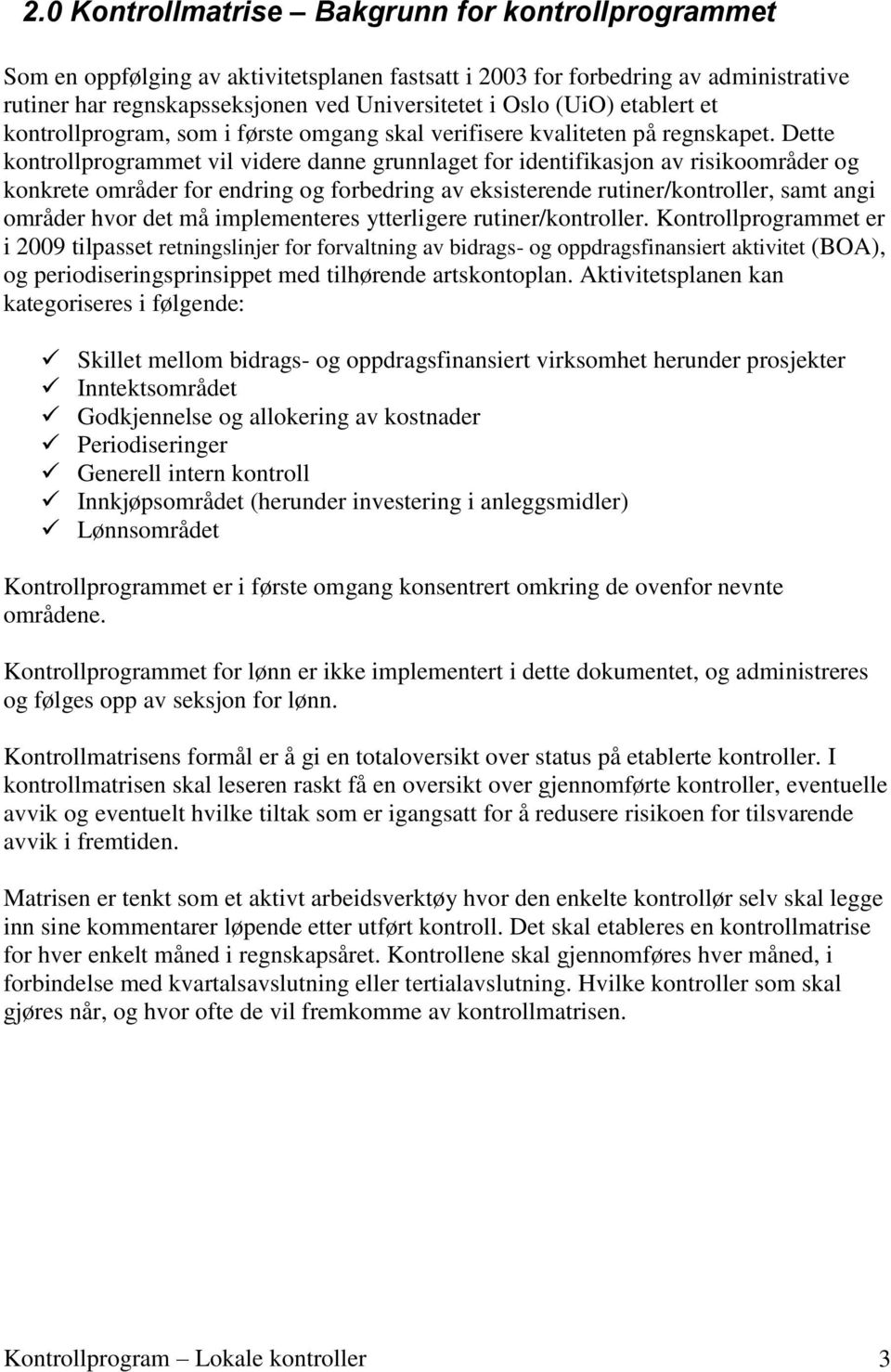 Dette kontrollprogrammet vil videre danne grunnlaget for identifikasjon av risikoområder og konkrete områder for endring og forbedring av eksisterende rutiner/kontroller, samt angi områder hvor det