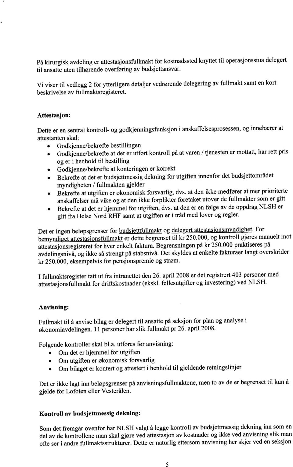 Attestasjon: Dette er en sentral kontroll- og godkjenningsfunksjon i anskaffelsesprosessen, og innebærer at attestanten skal: Godkjenne/bekrefte bestillingen Godkjenne/bekrefte at det er utført