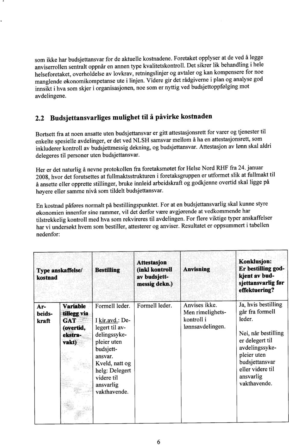 Videre gir det rådgiverne i plan og analyse god innsikt i hva som skjer i organisasjonen, noe som er nyttig ved budsjettoppfølging mot avdelingene. 2.