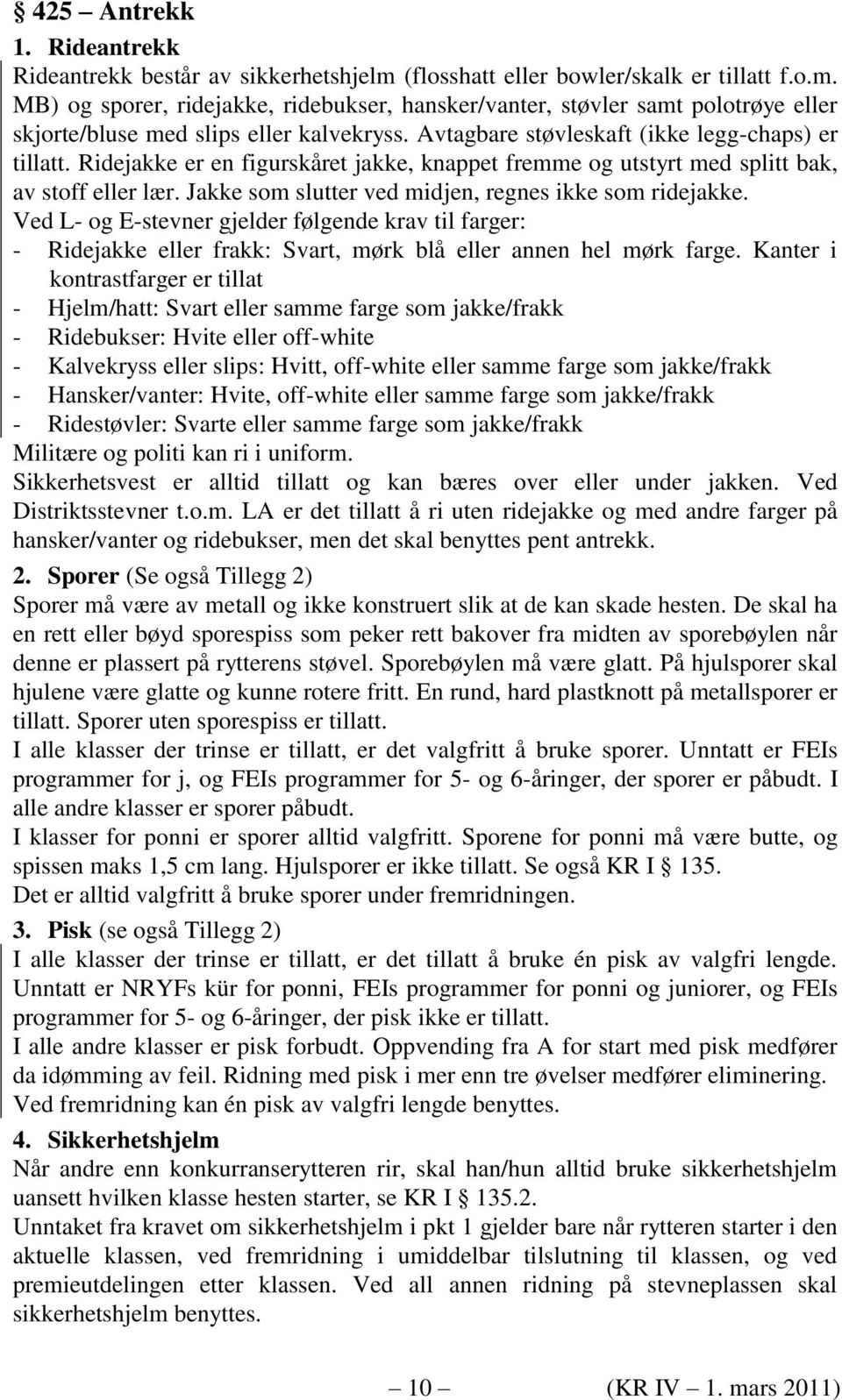 Jakke som slutter ved midjen, regnes ikke som ridejakke. Ved L- og E-stevner gjelder følgende krav til farger: - Ridejakke eller frakk: Svart, mørk blå eller annen hel mørk farge.