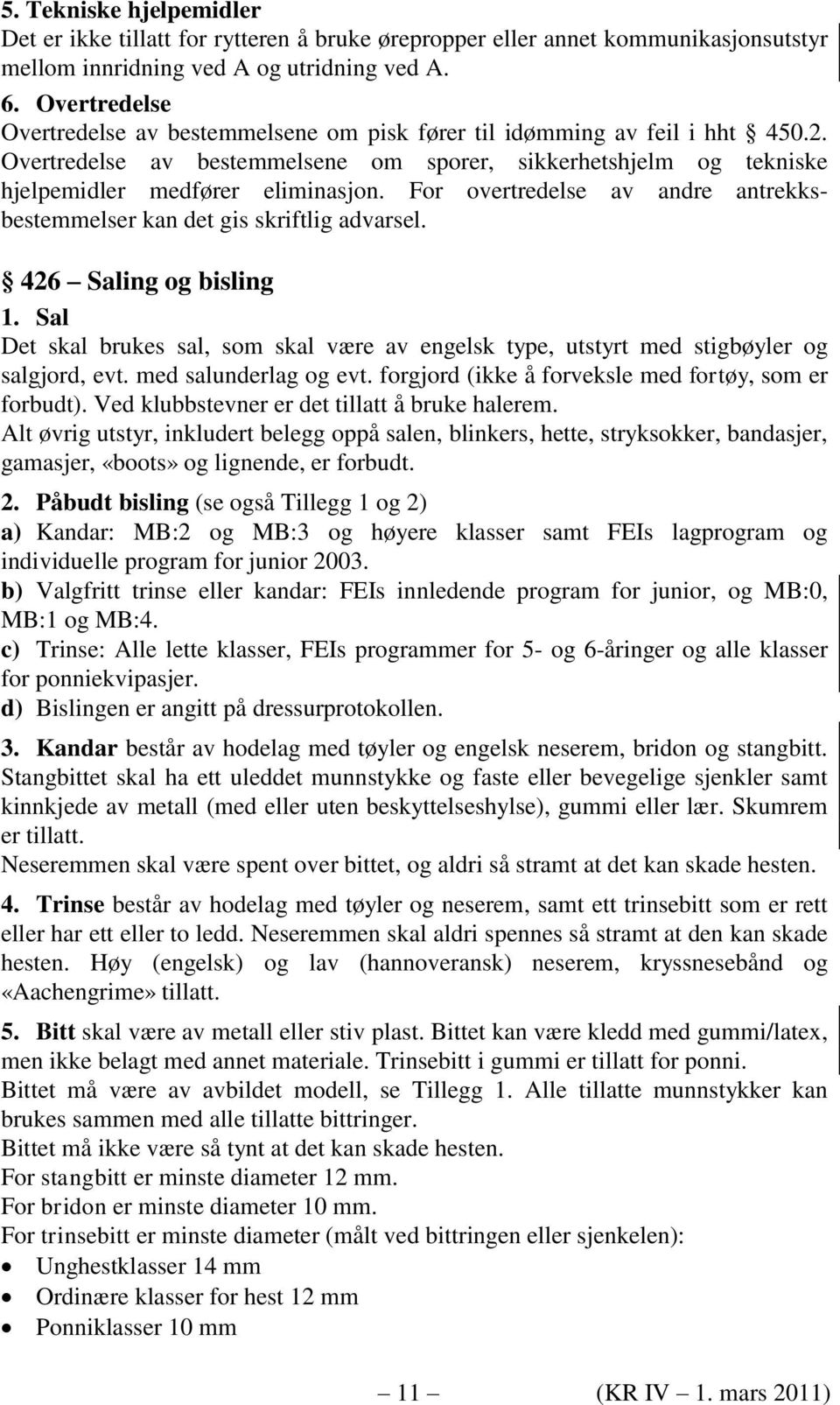 For overtredelse av andre antrekksbestemmelser kan det gis skriftlig advarsel. 426 Saling og bisling 1. Sal Det skal brukes sal, som skal være av engelsk type, utstyrt med stigbøyler og salgjord, evt.