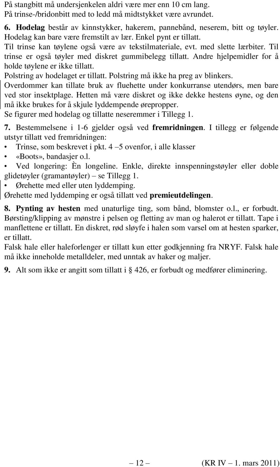 med slette lærbiter. Til trinse er også tøyler med diskret gummibelegg tillatt. Andre hjelpemidler for å holde tøylene er ikke tillatt. Polstring av hodelaget er tillatt.