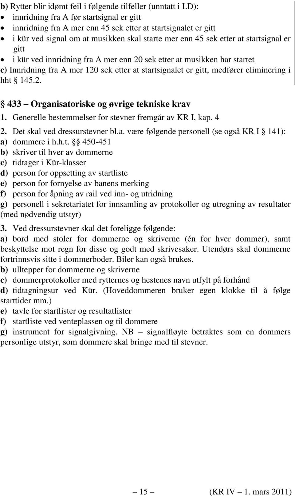 medfører eliminering i hht 145.2. 433 Organisatoriske og øvrige tekniske krav 1. Generelle bestemmelser for stevner fremgår av KR I, kap. 4 2. Det skal ved dressurstevner bl.a. være følgende personell (se også KR I 141): a) dommere i h.