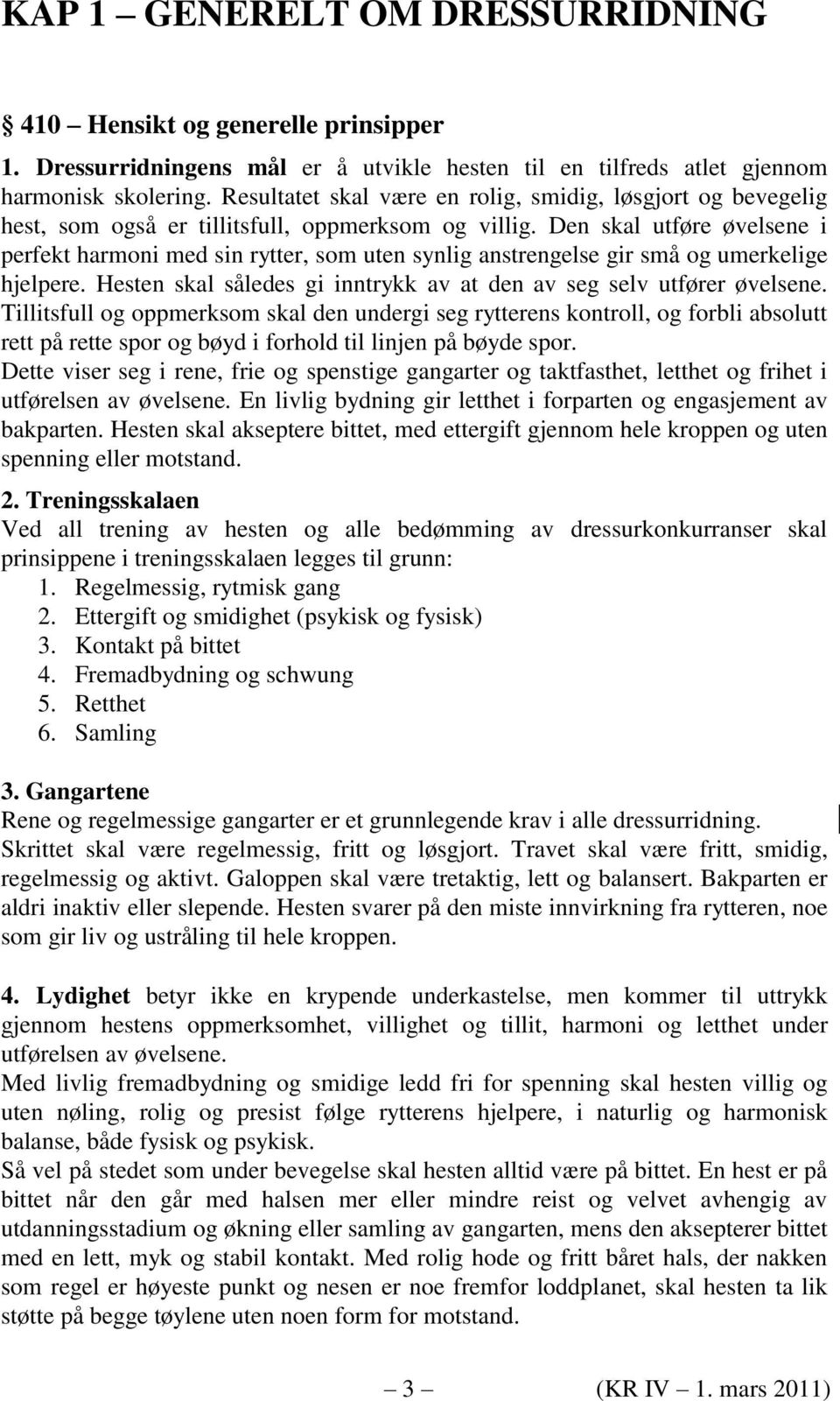 Den skal utføre øvelsene i perfekt harmoni med sin rytter, som uten synlig anstrengelse gir små og umerkelige hjelpere. Hesten skal således gi inntrykk av at den av seg selv utfører øvelsene.