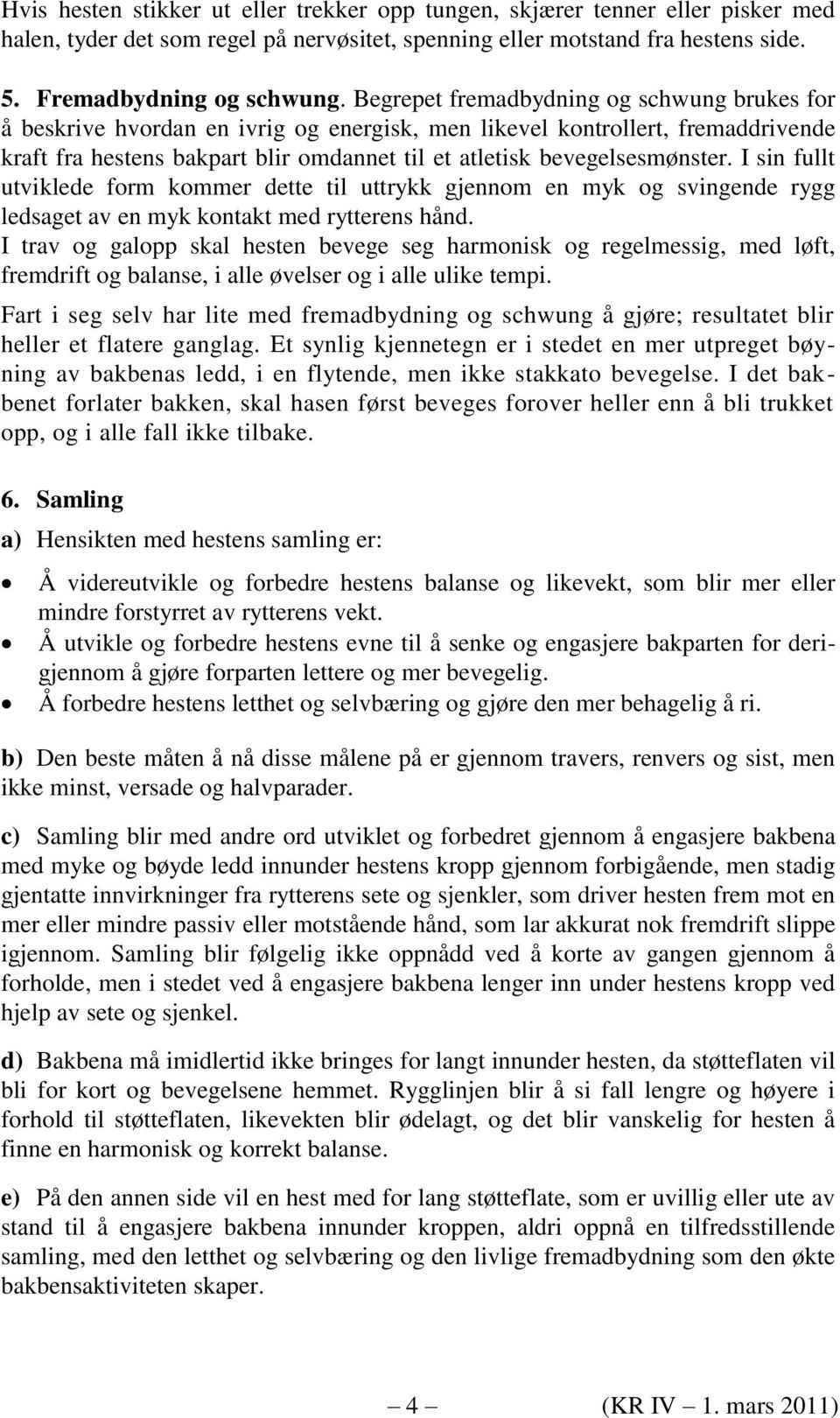 I sin fullt utviklede form kommer dette til uttrykk gjennom en myk og svingende rygg ledsaget av en myk kontakt med rytterens hånd.