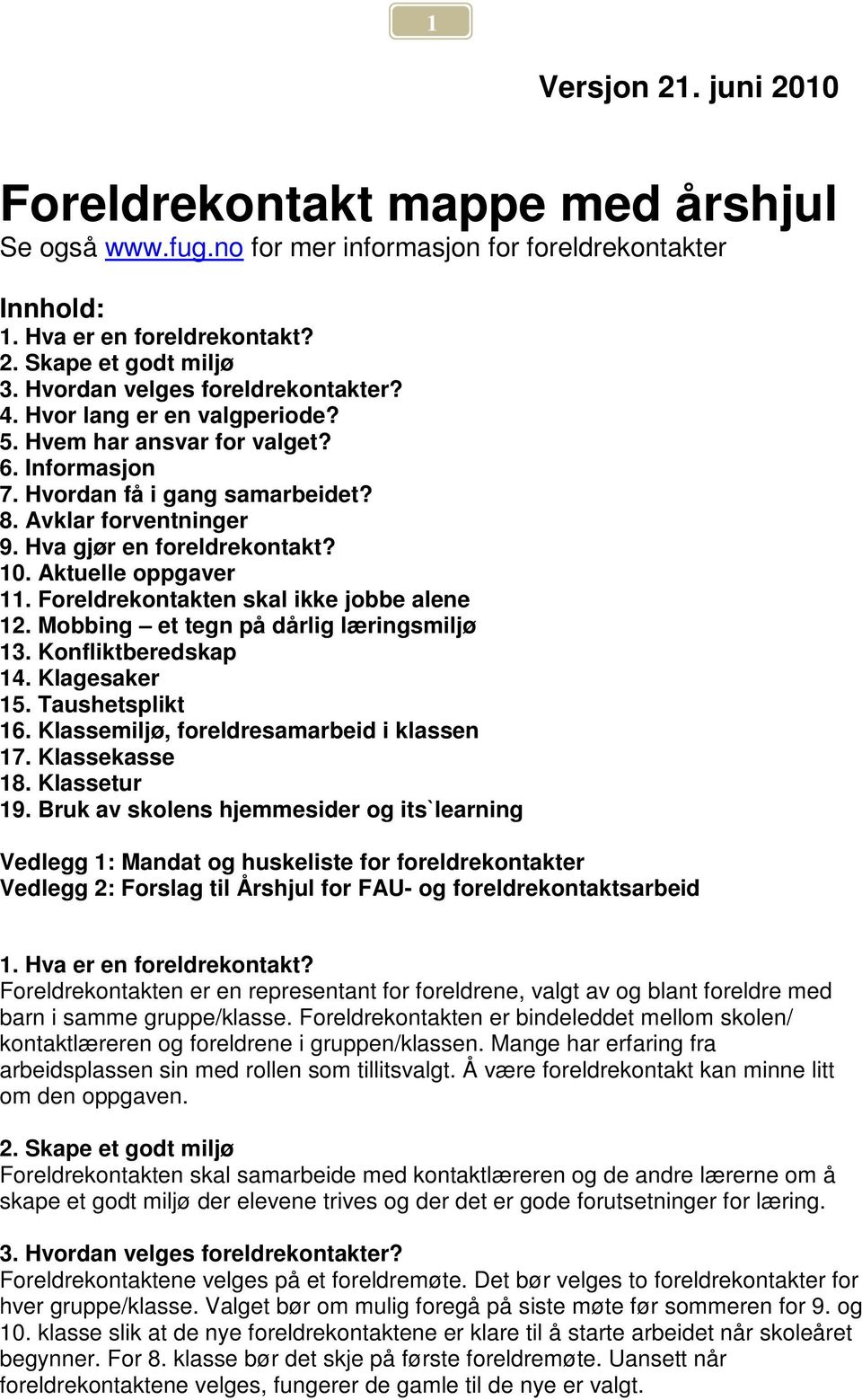 Hva gjør en foreldrekontakt? 10. Aktuelle oppgaver 11. Foreldrekontakten skal ikke jobbe alene 12. Mobbing et tegn på dårlig læringsmiljø 13. Konfliktberedskap 14. Klagesaker 15. Taushetsplikt 16.