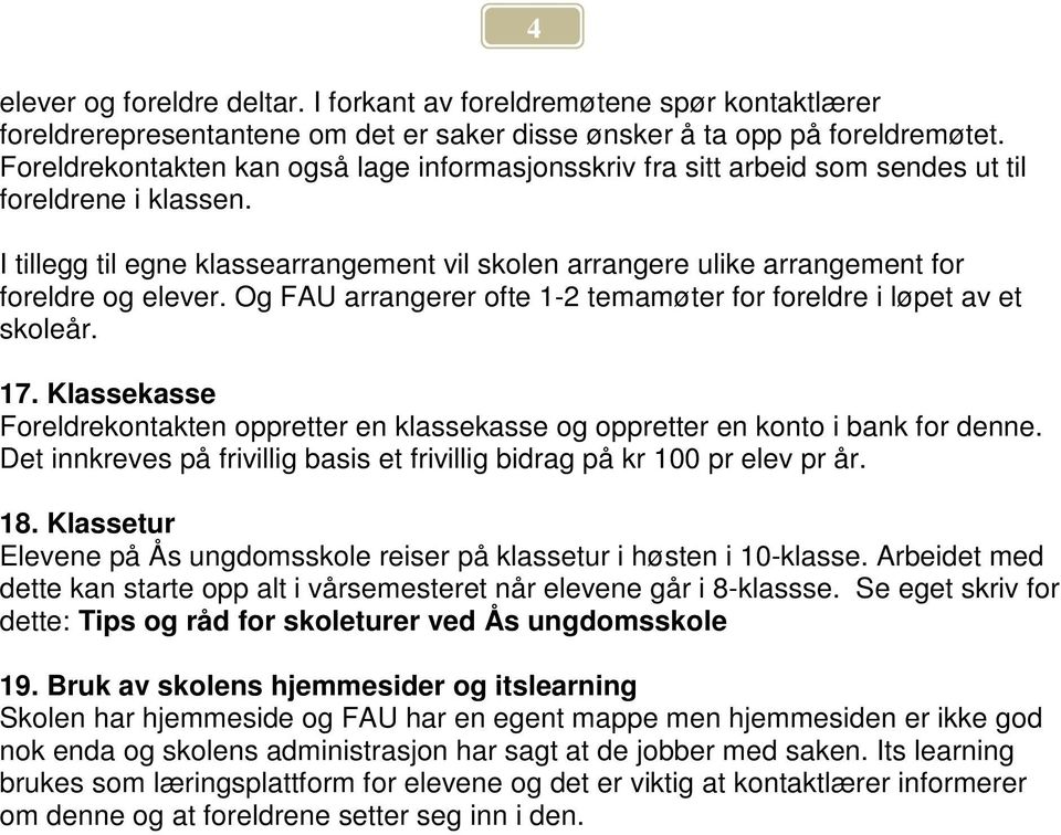 I tillegg til egne klassearrangement vil skolen arrangere ulike arrangement for foreldre og elever. Og FAU arrangerer ofte 1-2 temamøter for foreldre i løpet av et skoleår. 17.