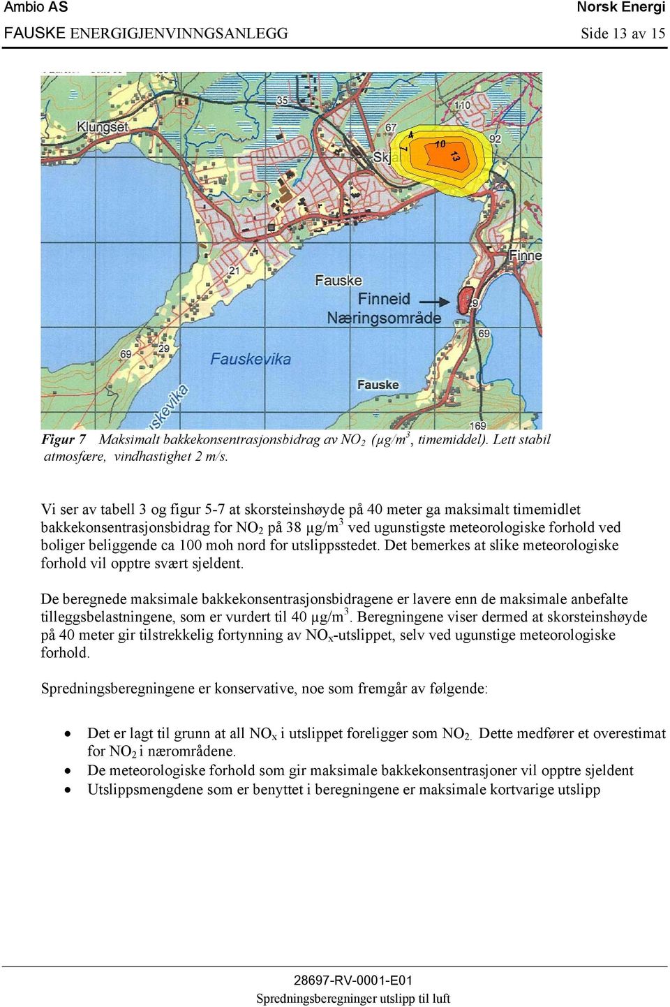 100 moh nord for utslippsstedet. Det bemerkes at slike meteorologiske forhold vil opptre svært sjeldent.