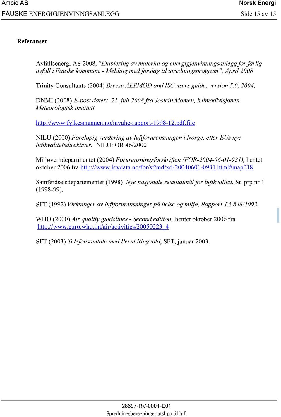 juli 2008 fra Jostein Mamen, Klimadivisjonen Meteorologisk institutt http://www.fylkesmannen.no/mvahe-rapport-1998-12.pdf.