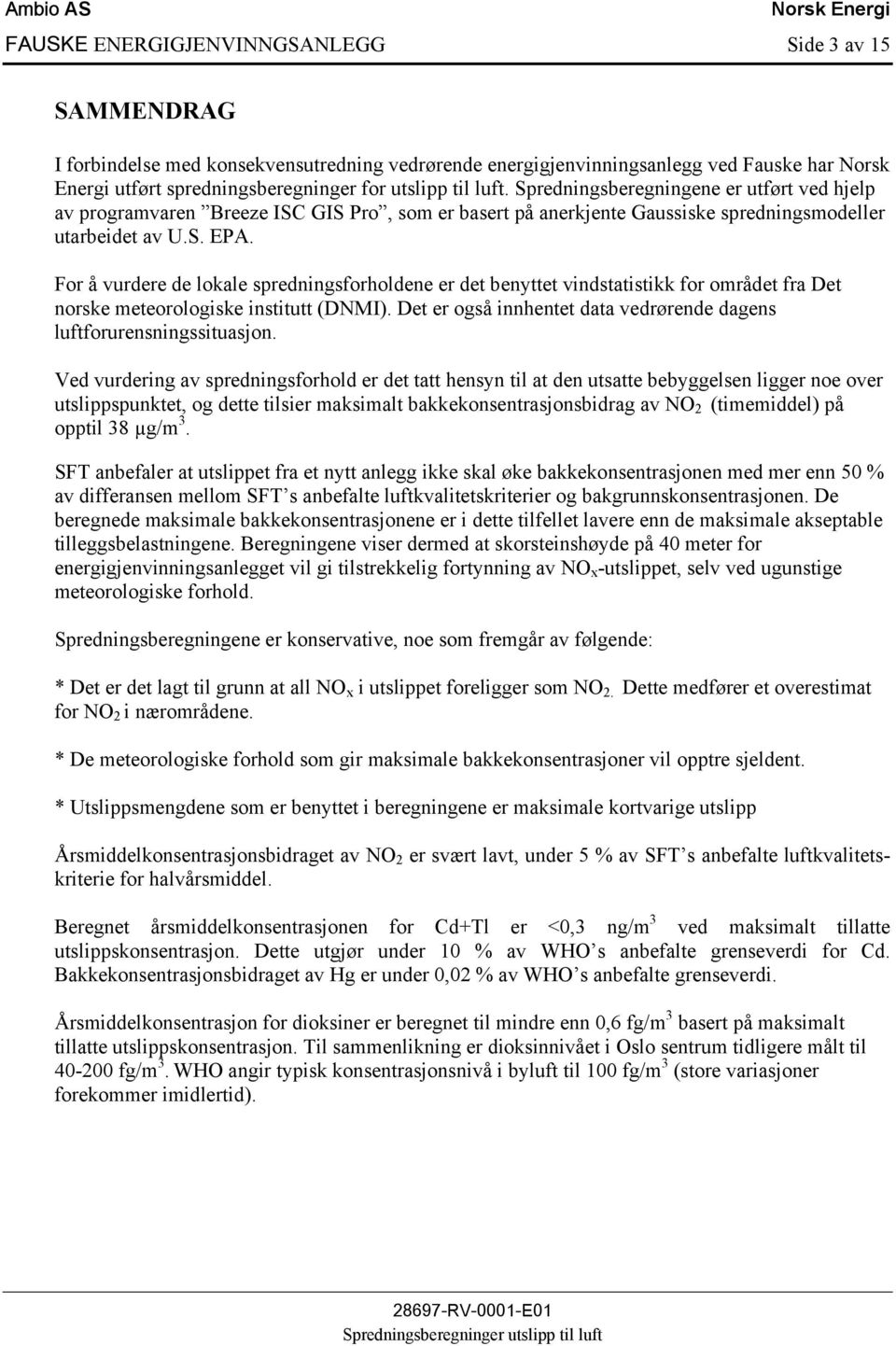 For å vurdere de lokale spredningsforholdene er det benyttet vindstatistikk for området fra Det norske meteorologiske institutt (DNMI).