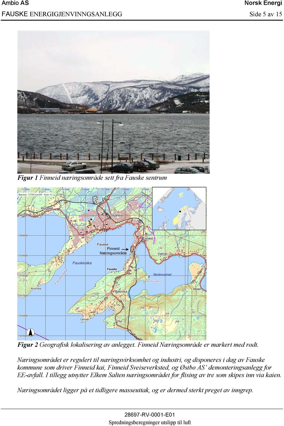 Næringsområdet er regulert til næringsvirksomhet og industri, og disponeres i dag av Fauske kommune som driver Finneid kai, Finneid Sveiseverksted, og