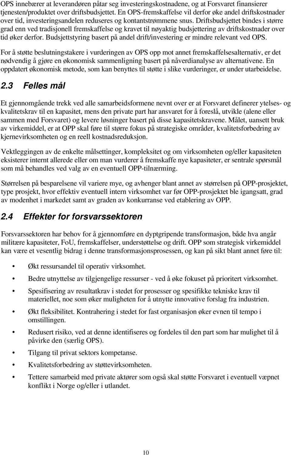 Driftsbudsjettet bindes i større grad enn ved tradisjonell fremskaffelse og kravet til nøyaktig budsjettering av driftskostnader over tid øker derfor.