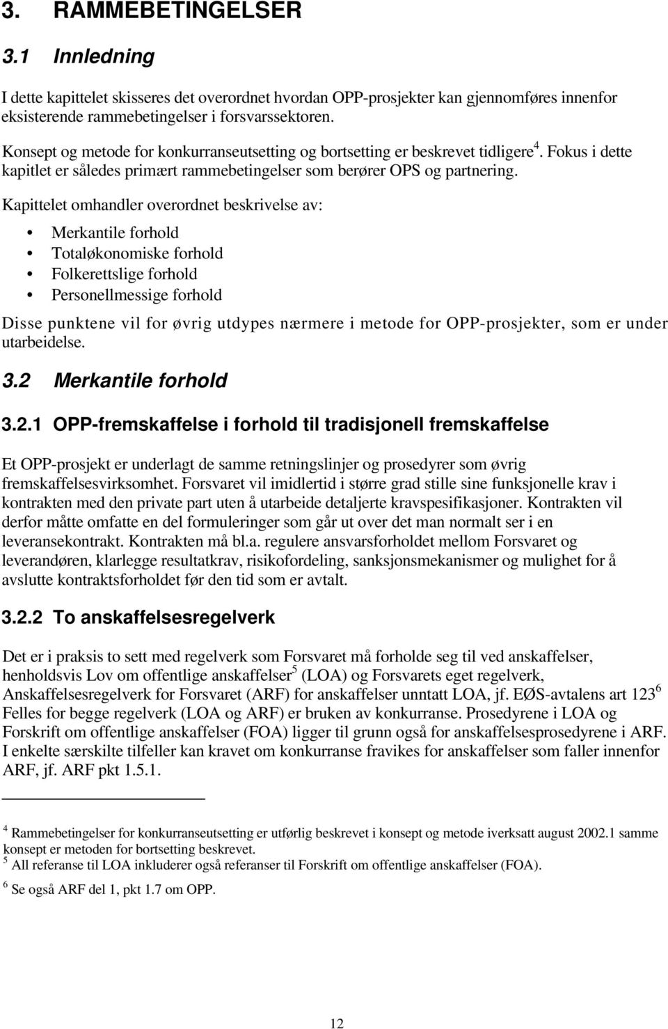 Kapittelet omhandler overordnet beskrivelse av: Merkantile forhold Totaløkonomiske forhold Folkerettslige forhold Personellmessige forhold Disse punktene vil for øvrig utdypes nærmere i metode for