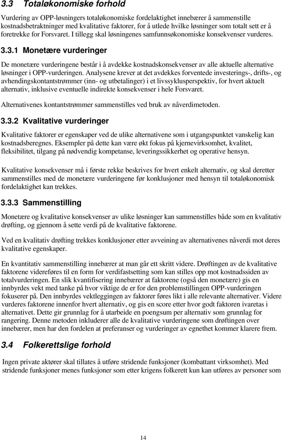 3.1 Monetære vurderinger De monetære vurderingene består i å avdekke kostnadskonsekvenser av alle aktuelle alternative løsninger i OPP-vurderingen.