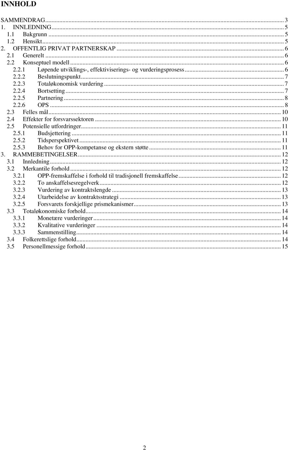 .. 11 2.5.1 Budsjettering... 11 2.5.2 Tidsperspektivet... 11 2.5.3 Behov for OPP-kompetanse og ekstern støtte... 11 3. RAMMEBETINGELSER... 12 3.1 Innledning... 12 3.2 Merkantile forhold... 12 3.2.1 OPP-fremskaffelse i forhold til tradisjonell fremskaffelse.