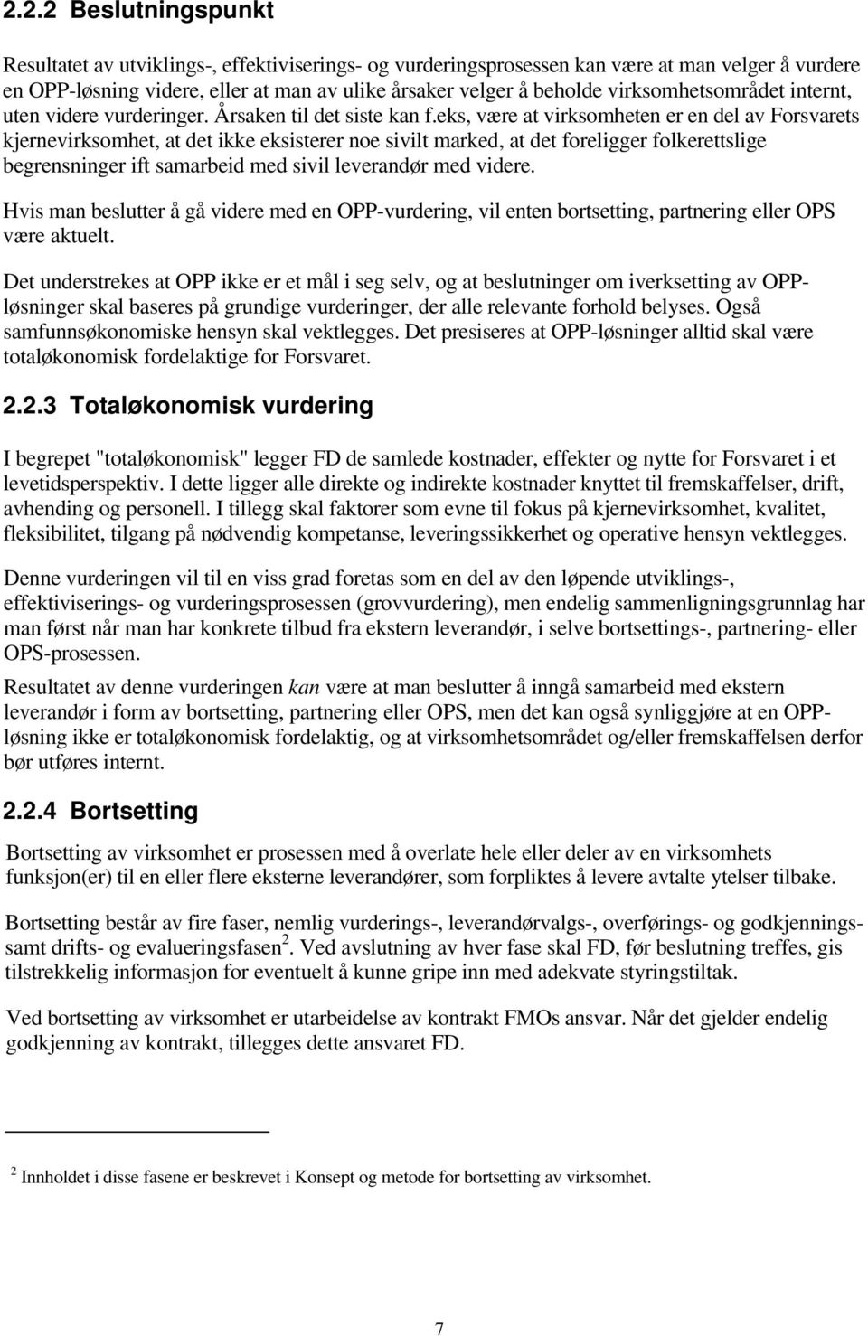 eks, være at virksomheten er en del av Forsvarets kjernevirksomhet, at det ikke eksisterer noe sivilt marked, at det foreligger folkerettslige begrensninger ift samarbeid med sivil leverandør med