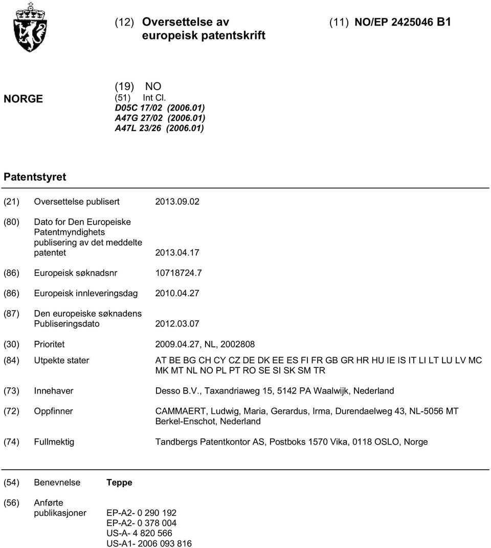03.07 (30) Prioritet 2009.04.27, NL, 2002808 (84) Utpekte stater AT BE BG CH CY CZ DE DK EE ES FI FR GB GR HR HU IE IS IT LI LT LU LV 