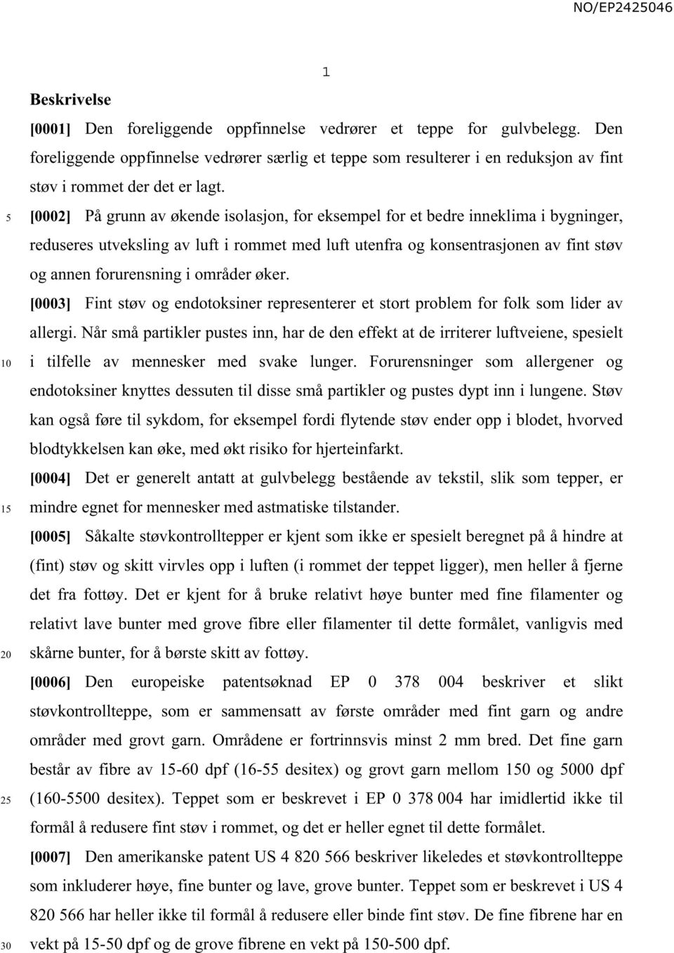 [0002] På grunn av økende isolasjon, for eksempel for et bedre inneklima i bygninger, reduseres utveksling av luft i rommet med luft utenfra og konsentrasjonen av fint støv og annen forurensning i