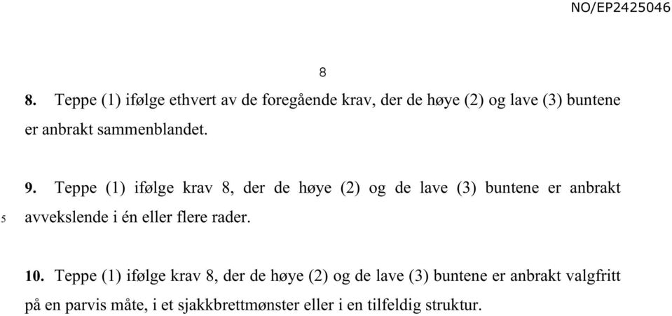 Teppe (1) ifølge krav 8, der de høye (2) og de lave (3) buntene er anbrakt avvekslende i én eller