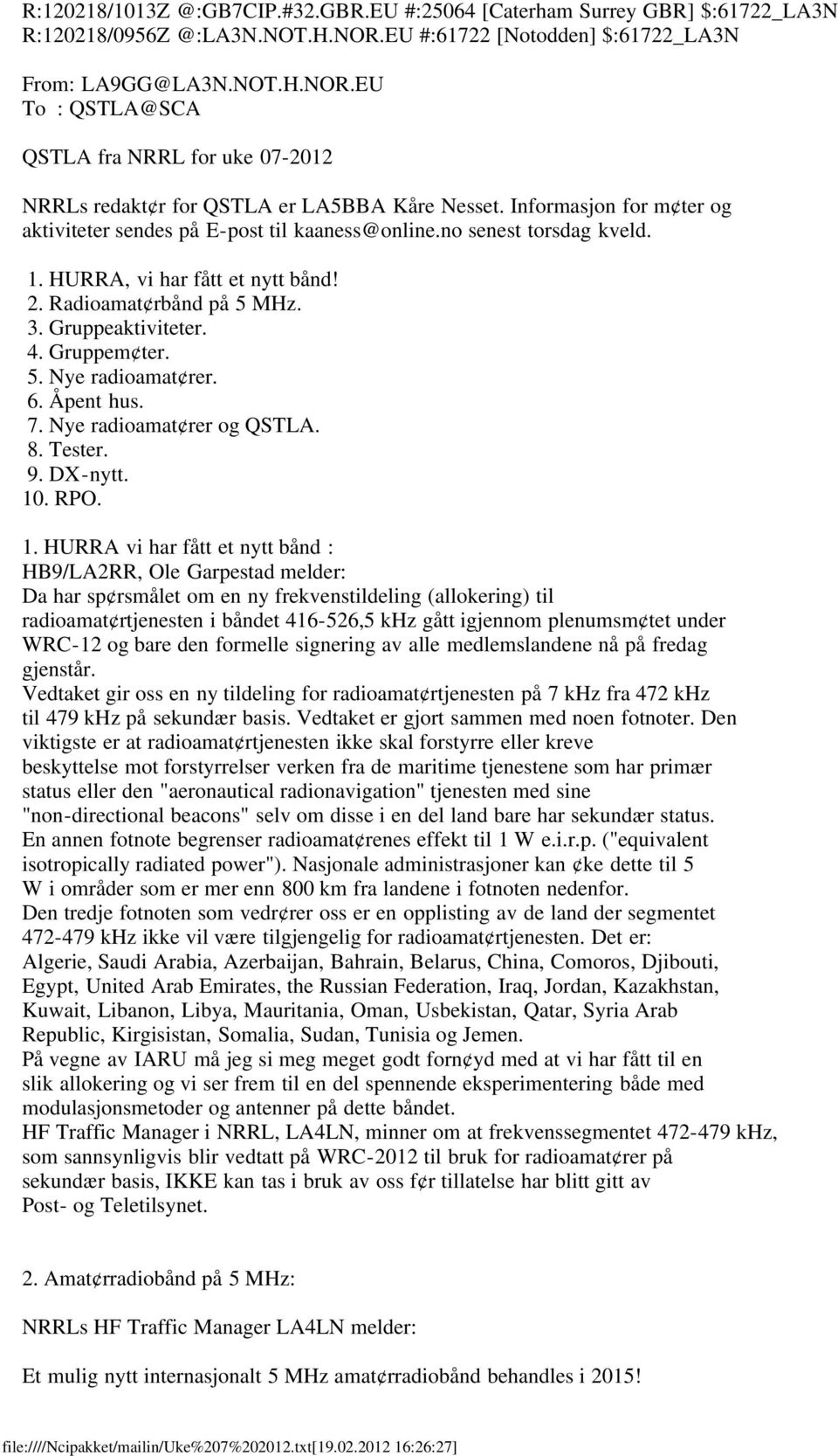 Informasjon for m ter og aktiviteter sendes på E-post til kaaness@online.no senest torsdag kveld. 1. HURRA, vi har fått et nytt bånd! 2. Radioamat rbånd på 5 MHz. 3. Gruppeaktiviteter. 4. Gruppem ter.