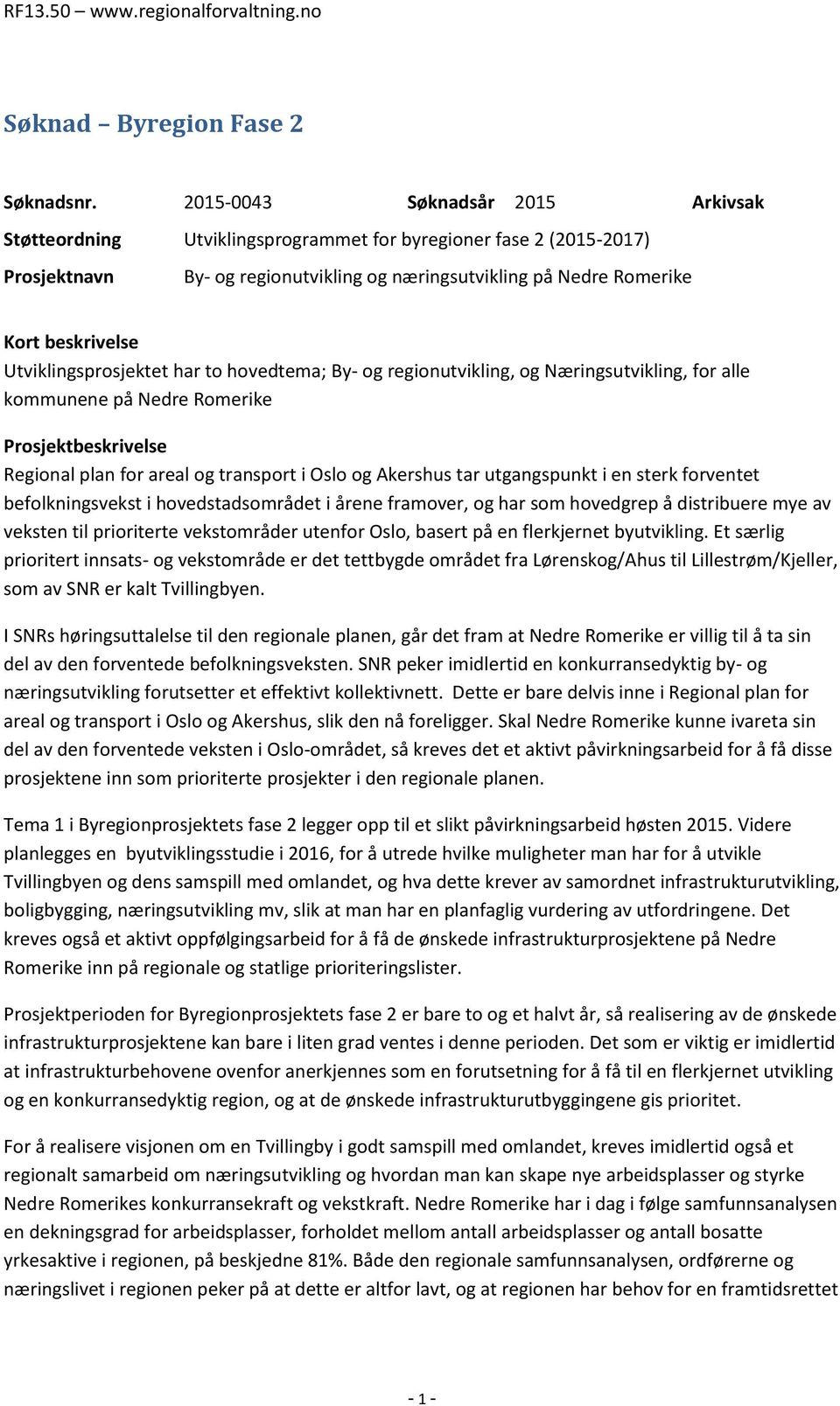 Utviklingsprosjektet har to hovedtema; By- og regionutvikling, og Næringsutvikling, for alle kommunene på Nedre Romerike Prosjektbeskrivelse Regional plan for areal og transport i Oslo og Akershus