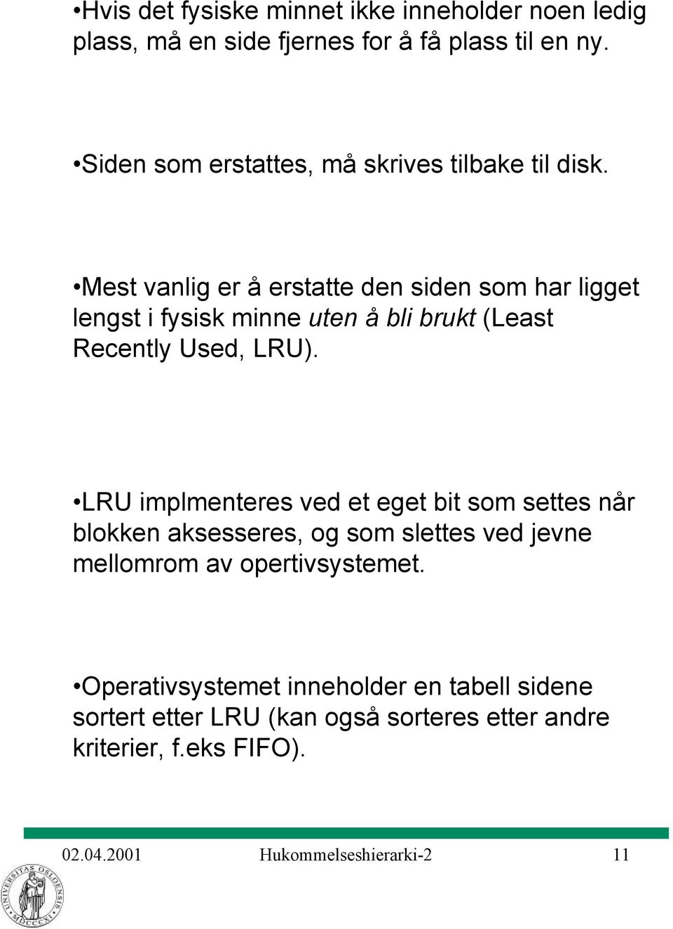 Mest vanlig er å erstatte den siden som har ligget lengst i fysisk minne uten å bli brukt (Least Recently Used, LRU).