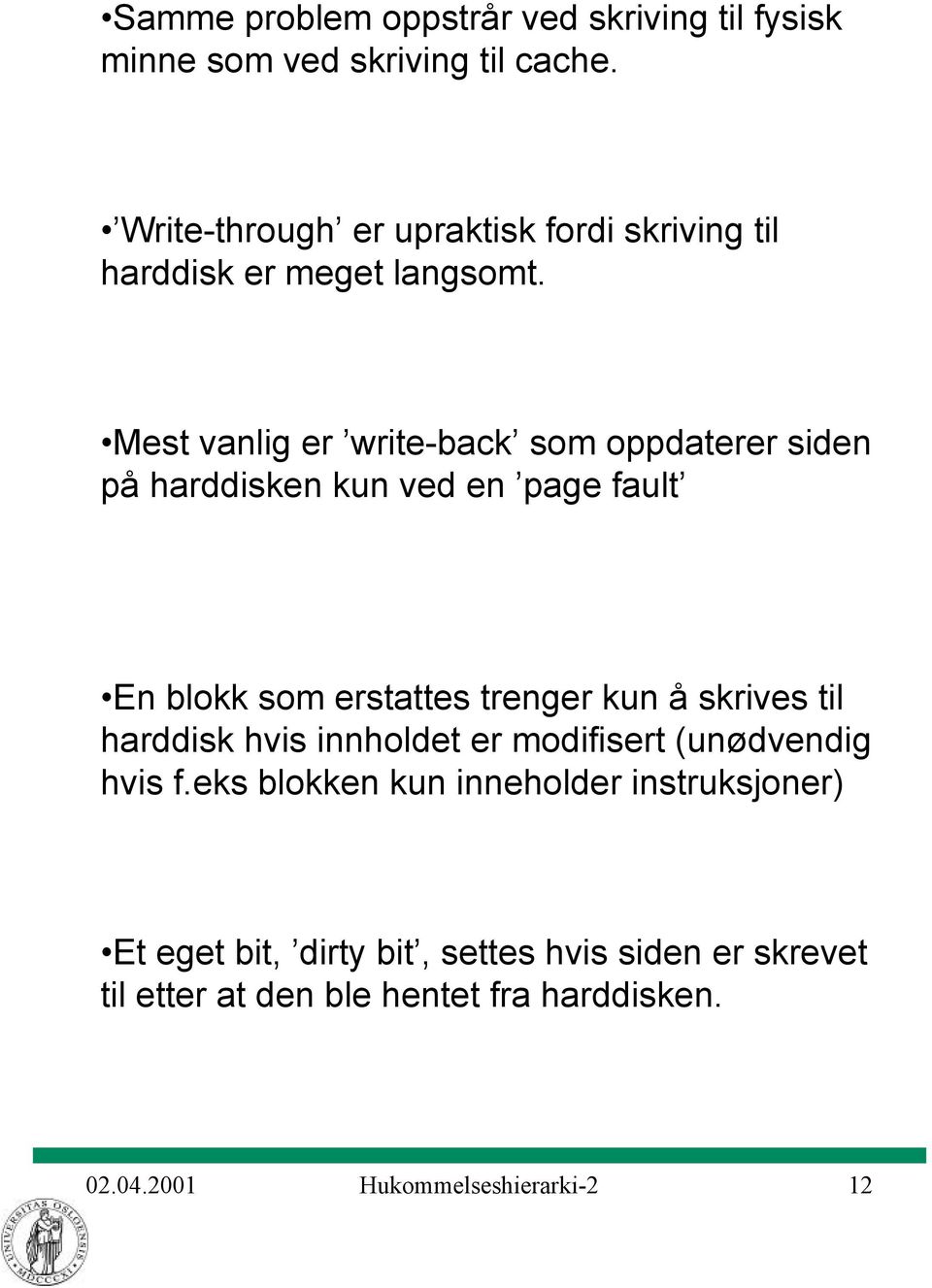 Mest vanlig er write-back som oppdaterer siden på harddisken kun ved en page fault En blokk som erstattes trenger kun å skrives