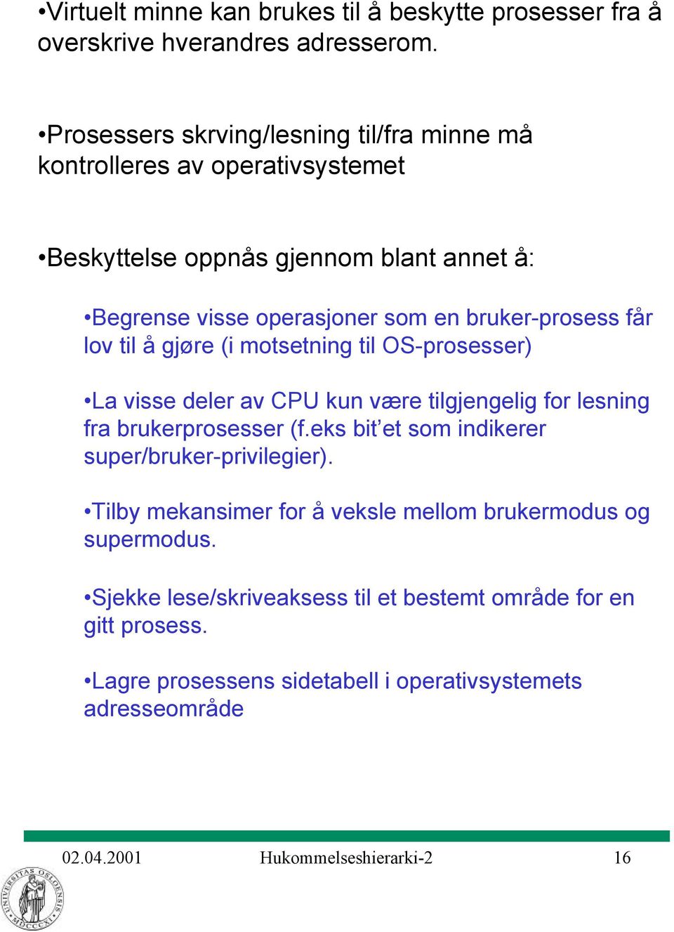 får lov til å gjøre (i motsetning til OS-prosesser) La visse deler av CPU kun være tilgjengelig for lesning fra brukerprosesser (f.