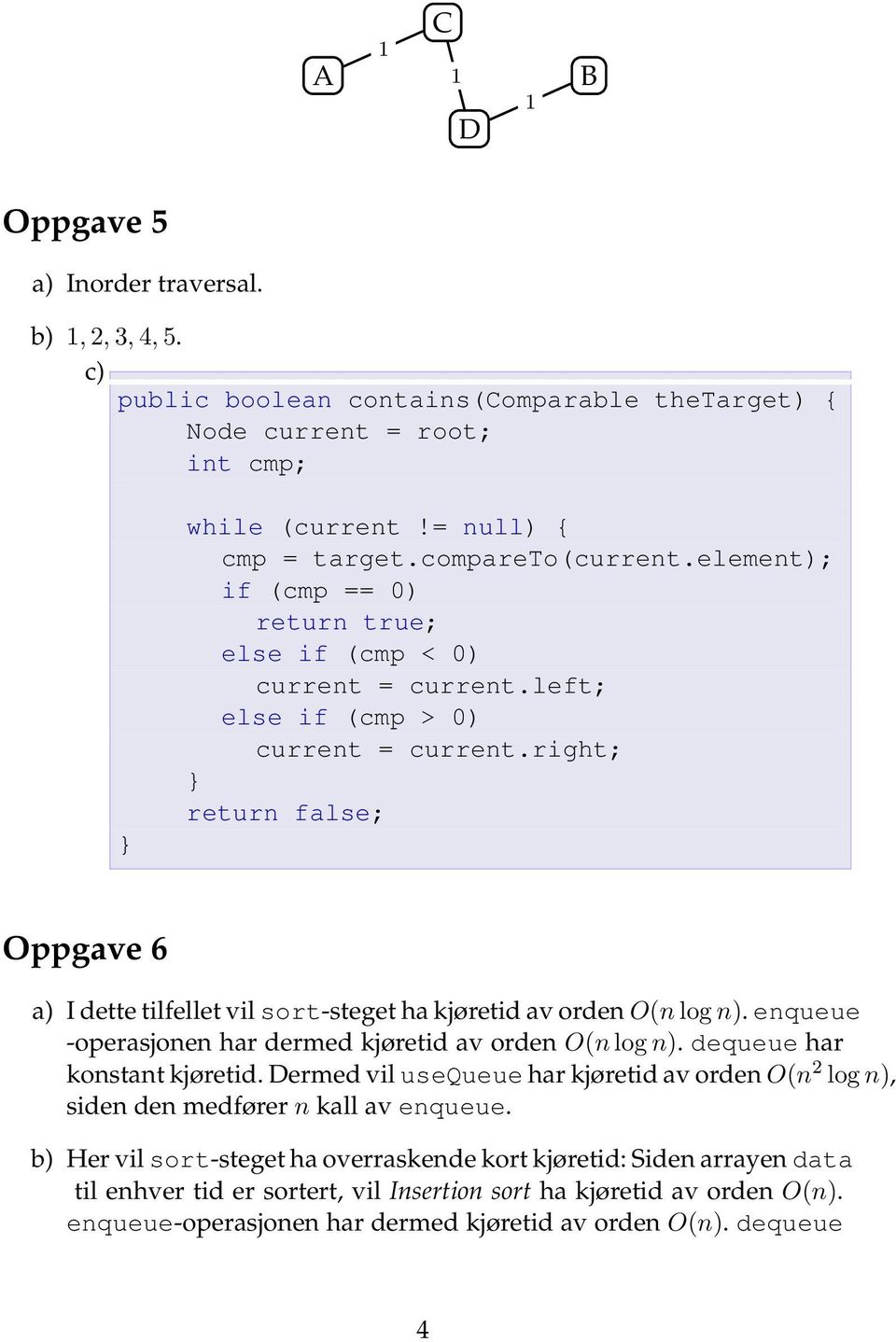 right; } return false; Oppgave 6 a) I dette tilfellet vil sort-steget ha kjøretid av orden O(n log n). enqueue -operasjonen har dermed kjøretid av orden O(n log n). dequeue har konstant kjøretid.