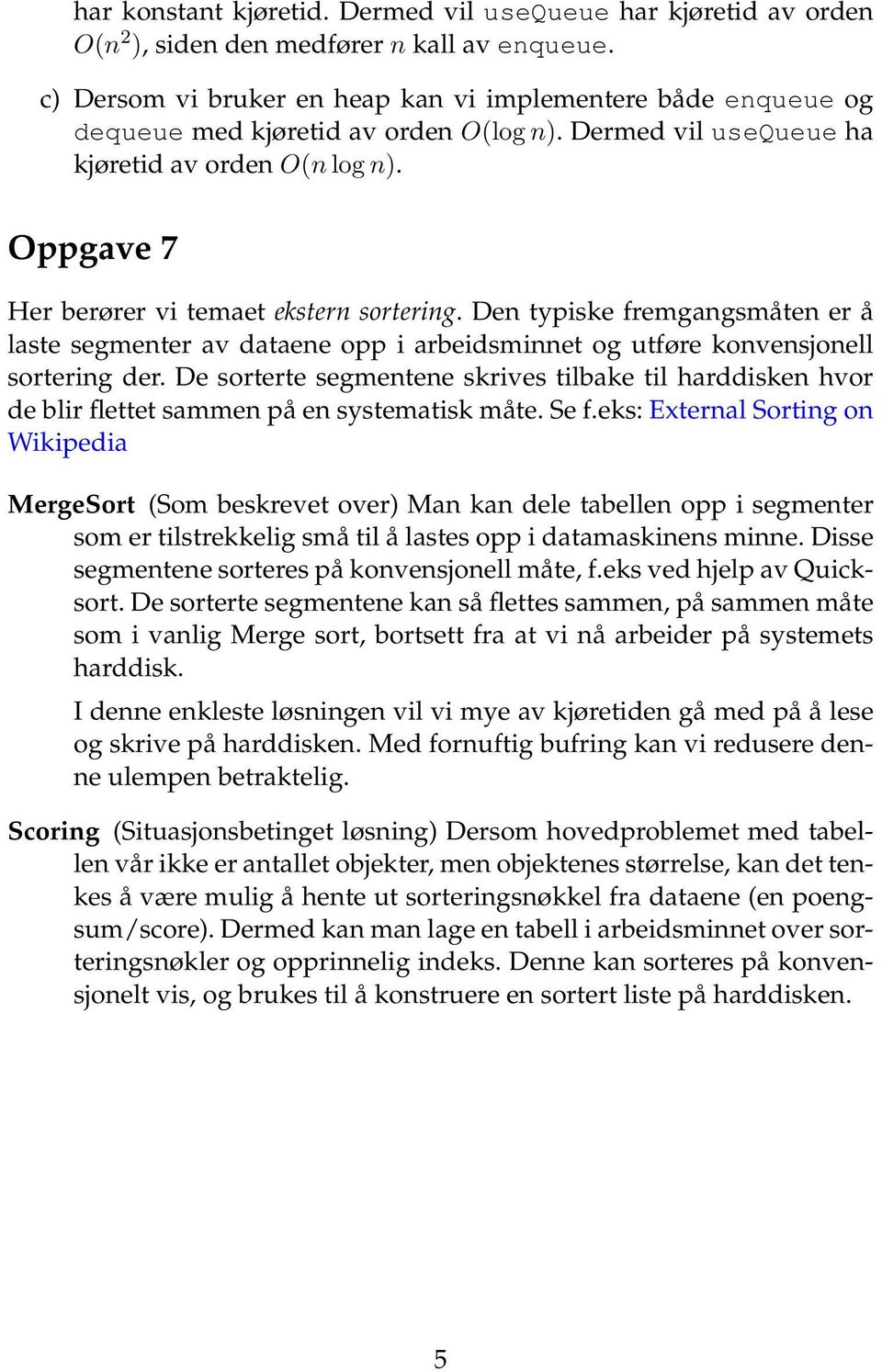 Oppgave 7 Her berører vi temaet ekstern sortering. en typiske fremgangsmåten er å laste segmenter av dataene opp i arbeidsminnet og utføre konvensjonell sortering der.